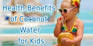 Health Benefits of Coconut Water for Kids and Babies